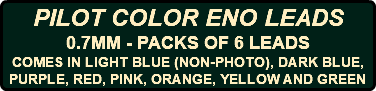 PILOT COLOR ENO LEADS 0.7MM - PACKS OF 6 LEADS COMES IN LIGHT BLUE (NON-PHOTO), DARK BLUE, PURPLE, RED, PINK, ORANGE, YELLOW AND GREEN