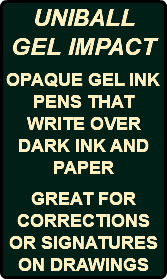 UNIBALL GEL IMPACT OPAQUE GEL INK PENS THAT WRITE OVER DARK INK AND PAPER GREAT FOR CORRECTIONS OR SIGNATURES ON DRAWINGS