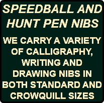 SPEEDBALL AND HUNT PEN NIBS WE CARRY A VARIETY OF CALLIGRAPHY, WRITING AND DRAWING NIBS IN BOTH STANDARD AND CROWQUILL SIZES
