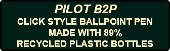 PILOT B2P CLICK STYLE BALLPOINT PEN MADE WITH 89% RECYCLED PLASTIC BOTTLES