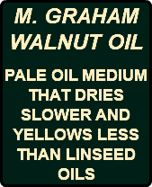 M. GRAHAM WALNUT OIL PALE OIL MEDIUM THAT DRIES SLOWER AND YELLOWS LESS THAN LINSEED OILS