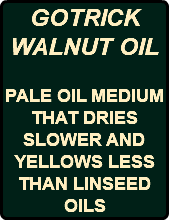 GOTRICK WALNUT OIL PALE OIL MEDIUM THAT DRIES SLOWER AND YELLOWS LESS THAN LINSEED OILS