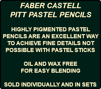 FABER CASTELL PITT PASTEL PENCILS HIGHLY PIGMENTED PASTEL PENCILS ARE AN EXCELLENT WAY TO ACHIEVE FINE DETAILS NOT POSSIBLE WITH PASTEL STICKS OIL AND WAX FREE FOR EASY BLENDING SOLD INDIVIDUALLY AND IN SETS