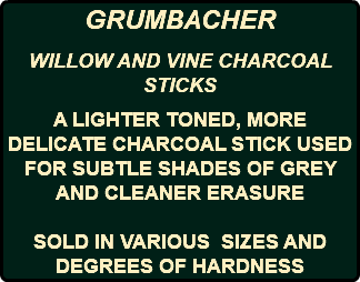 GRUMBACHER WILLOW AND VINE CHARCOAL STICKS A LIGHTER TONED, MORE DELICATE CHARCOAL STICK USED FOR SUBTLE SHADES OF GREY AND CLEANER ERASURE SOLD IN VARIOUS SIZES AND DEGREES OF HARDNESS