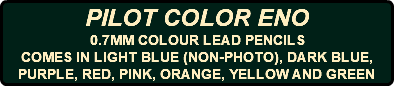 PILOT COLOR ENO 0.7MM COLOUR LEAD PENCILS COMES IN LIGHT BLUE (NON-PHOTO), DARK BLUE, PURPLE, RED, PINK, ORANGE, YELLOW AND GREEN