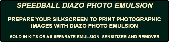 SPEEDBALL DIAZO PHOTO EMULSION PREPARE YOUR SILKSCREEN TO PRINT PHOTOGRAPHIC IMAGES WITH DIAZO PHOTO EMULSION SOLD IN KITS OR AS SEPARATE EMULSION, SENSITIZER AND REMOVER