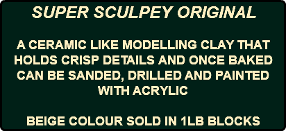 SUPER SCULPEY ORIGINAL A CERAMIC LIKE MODELLING CLAY THAT HOLDS CRISP DETAILS AND ONCE BAKED CAN BE SANDED, DRILLED AND PAINTED WITH ACRYLIC BEIGE COLOUR SOLD IN 1LB BLOCKS