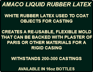 AMACO LIQUID RUBBER LATEX WHITE RUBBER LATEX USED TO COAT OBJECTS FOR CASTING CREATES A RE-USABLE, FLEXIBLE MOLD THAT CAN BE BACKED WITH PLASTER OF PARIS OR OTHER MATERIALS FOR A RIGID CASING WITHSTANDS 200-300 CASTINGS AVAILABLE IN 16oz BOTTLES