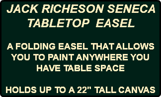 JACK RICHESON SENECA TABLETOP EASEL A FOLDING EASEL THAT ALLOWS YOU TO PAINT ANYWHERE YOU HAVE TABLE SPACE HOLDS UP TO A 22" TALL CANVAS 