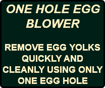 ONE HOLE EGG BLOWER REMOVE EGG YOLKS QUICKLY AND CLEANLY USING ONLY ONE EGG HOLE
