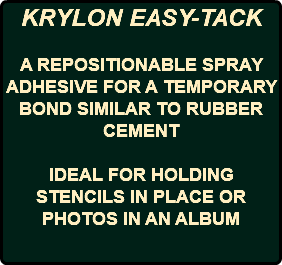 KRYLON EASY-TACK A REPOSITIONABLE SPRAY ADHESIVE FOR A TEMPORARY BOND SIMILAR TO RUBBER CEMENT IDEAL FOR HOLDING STENCILS IN PLACE OR PHOTOS IN AN ALBUM