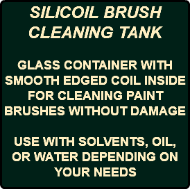 SILICOIL BRUSH CLEANING TANK GLASS CONTAINER WITH SMOOTH EDGED COIL INSIDE FOR CLEANING PAINT BRUSHES WITHOUT DAMAGE USE WITH SOLVENTS, OIL, OR WATER DEPENDING ON YOUR NEEDS