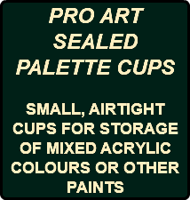 PRO ART SEALED PALETTE CUPS SMALL, AIRTIGHT CUPS FOR STORAGE OF MIXED ACRYLIC COLOURS OR OTHER PAINTS 
