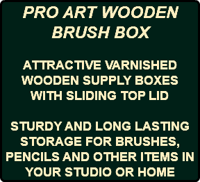 PRO ART WOODEN BRUSH BOX ATTRACTIVE VARNISHED WOODEN SUPPLY BOXES WITH SLIDING TOP LID STURDY AND LONG LASTING STORAGE FOR BRUSHES, PENCILS AND OTHER ITEMS IN YOUR STUDIO OR HOME