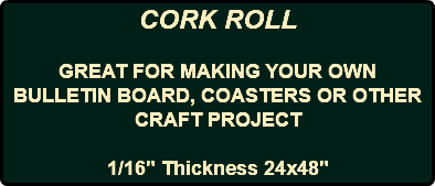 CORK ROLL GREAT FOR MAKING YOUR OWN BULLETIN BOARD, COASTERS OR OTHER CRAFT PROJECT 1/16" Thickness 24x48" 