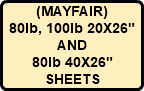 (MAYFAIR) 80lb, 100lb 20X26" AND 80lb 40X26" SHEETS